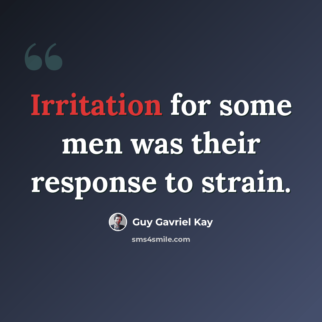 “Irritation for some men was their response to strain.” quote by Guy Gavriel Kay