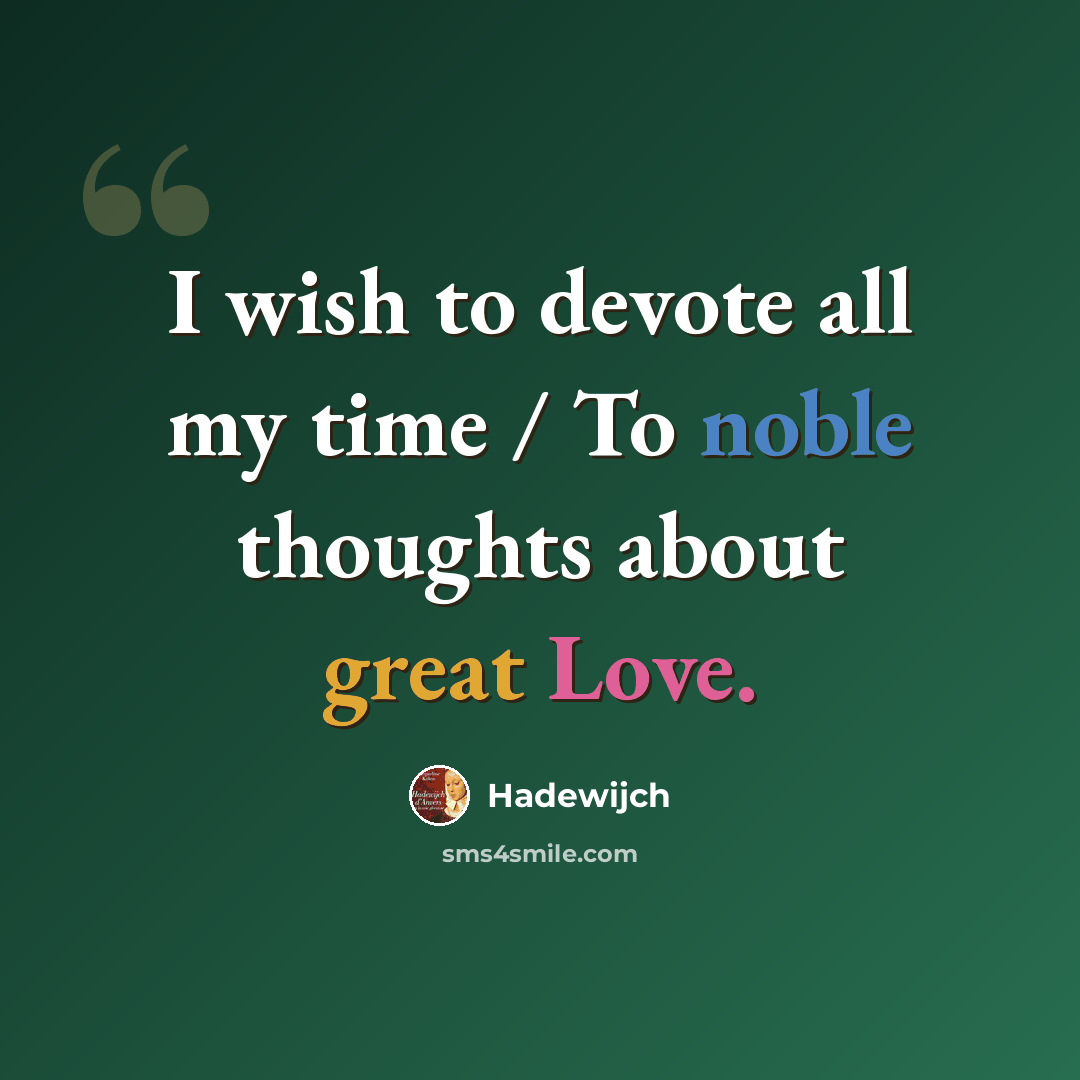 “I wish to devote all my time / To noble thoughts about great Love.” quote by Hadewijch