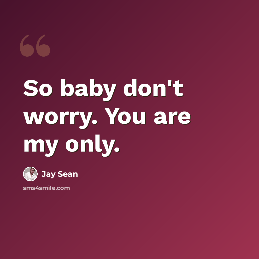 “So baby don't worry. You are my only.” quote by Jay Sean