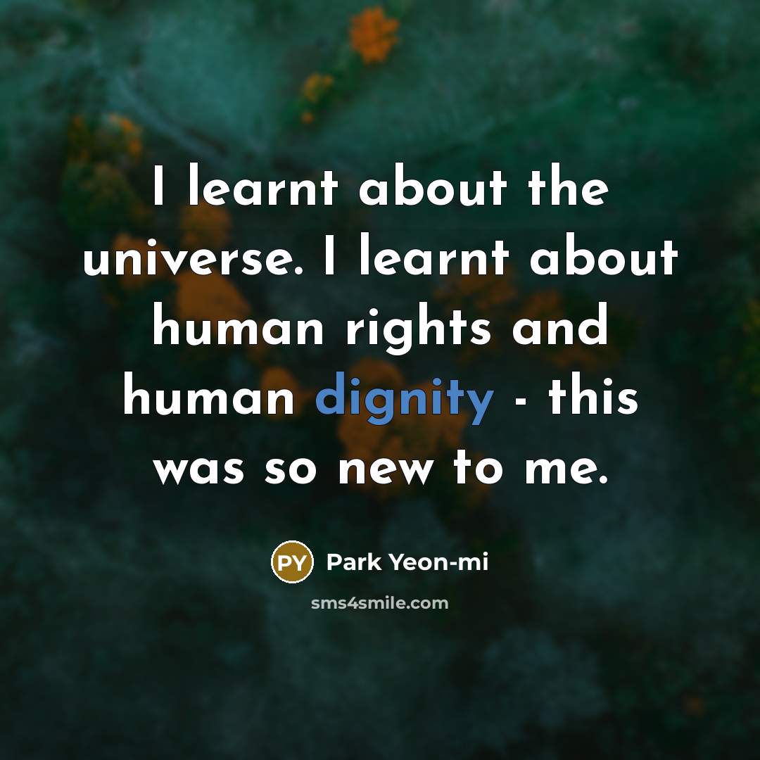 “I learnt about the universe. I learnt about human rights and human dignity - this was so new to me.” quote by Park Yeon-mi