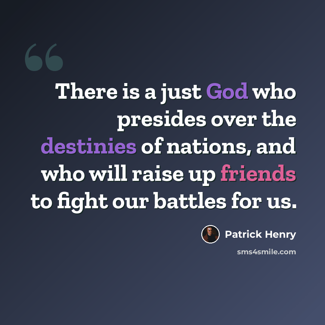 “There is a just God who presides over the destinies of nations, and who will raise up friends to fight our battles for us.” quote by Patrick Henry