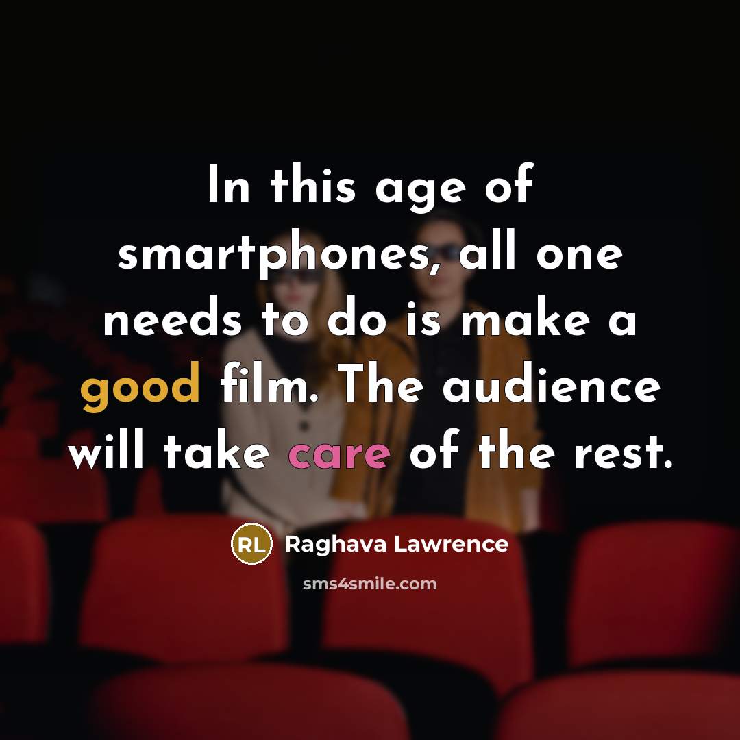 “In this age of smartphones, all one needs to do is make a good film. The audience will take care of the rest.” quote by Raghava Lawrence