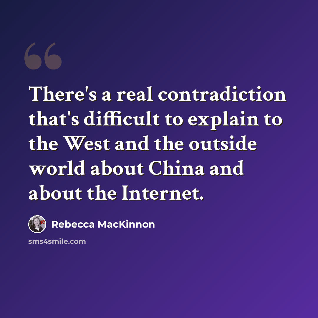 “There's a real contradiction that's difficult to explain to the West and the outside world about China and about the Internet.” quote by Rebecca MacKinnon