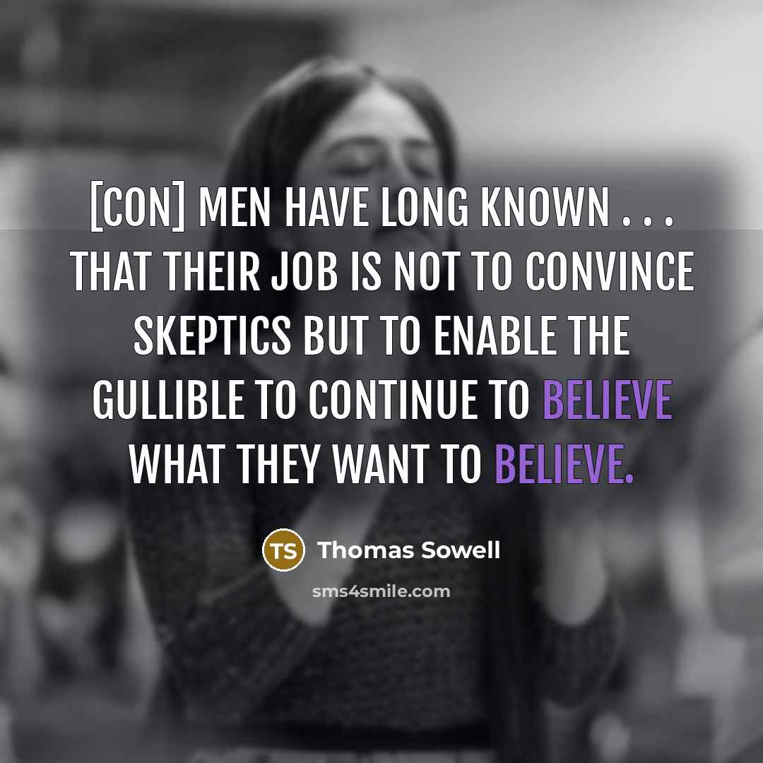 “[Con] men have long known . . . that their job is not to convince skeptics but to enable the gullible to continue to believe what they want to believe.” quote by Thomas Sowell