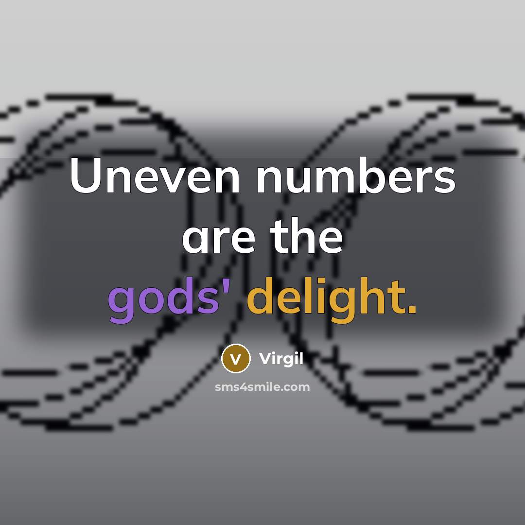 “Uneven numbers are the gods' delight.” quote by Virgil