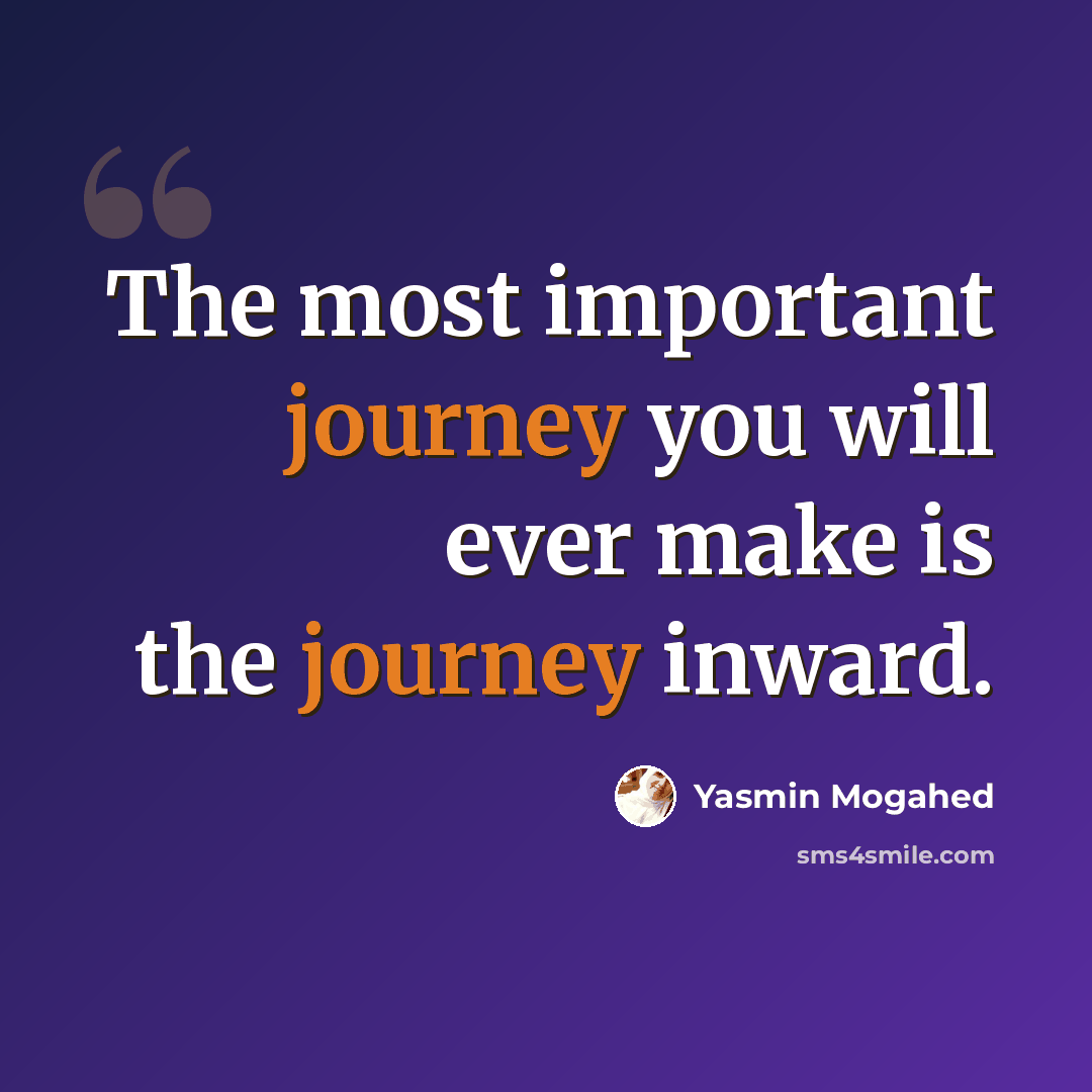 “The most important journey you will ever make is the journey inward.” quote by Yasmin Mogahed