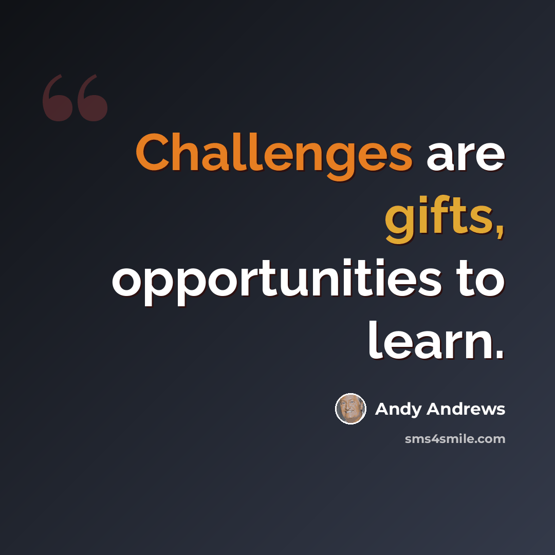 “Challenges are gifts, opportunities to learn.” quote by Andy Andrews