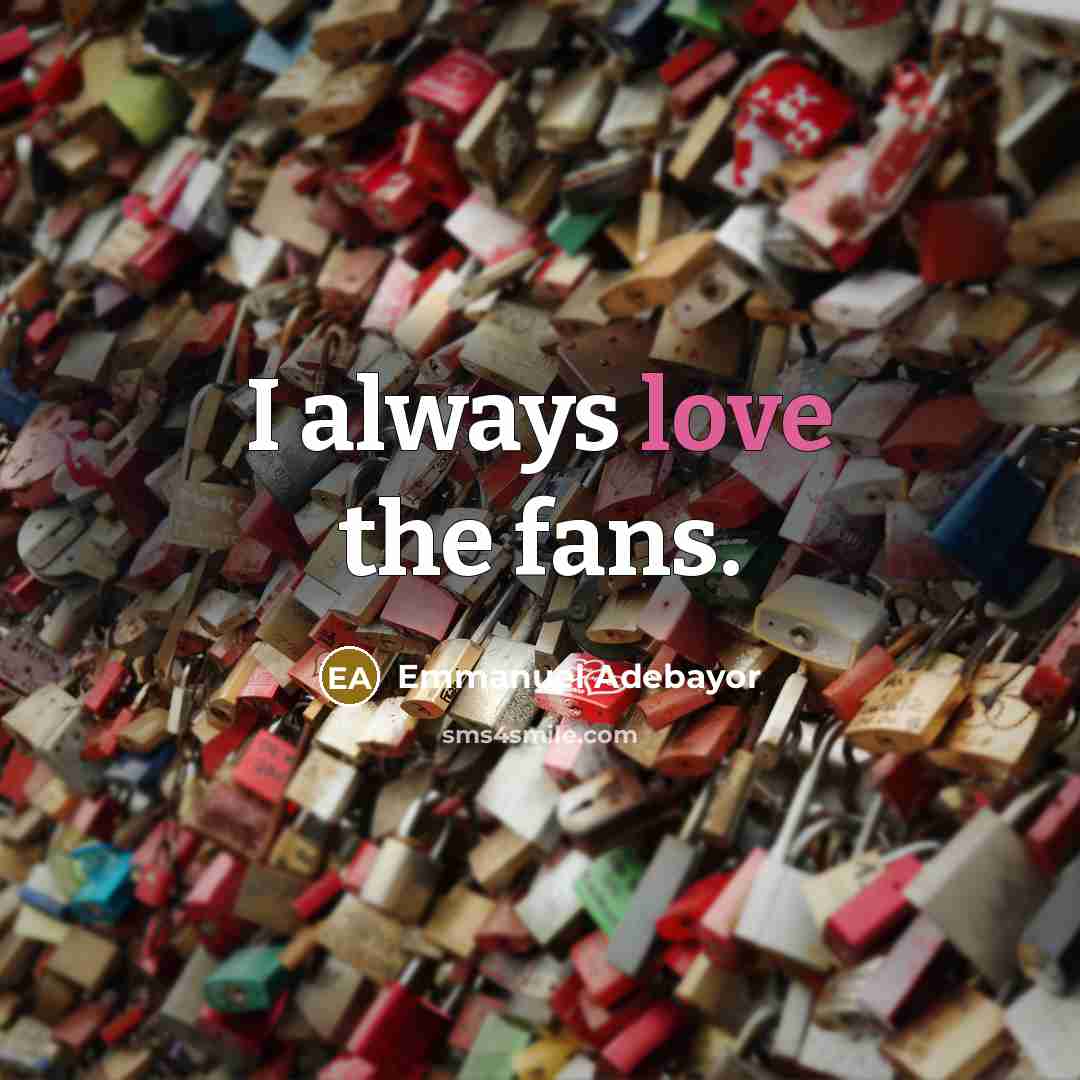 “I always love the fans.” quote by Emmanuel Adebayor