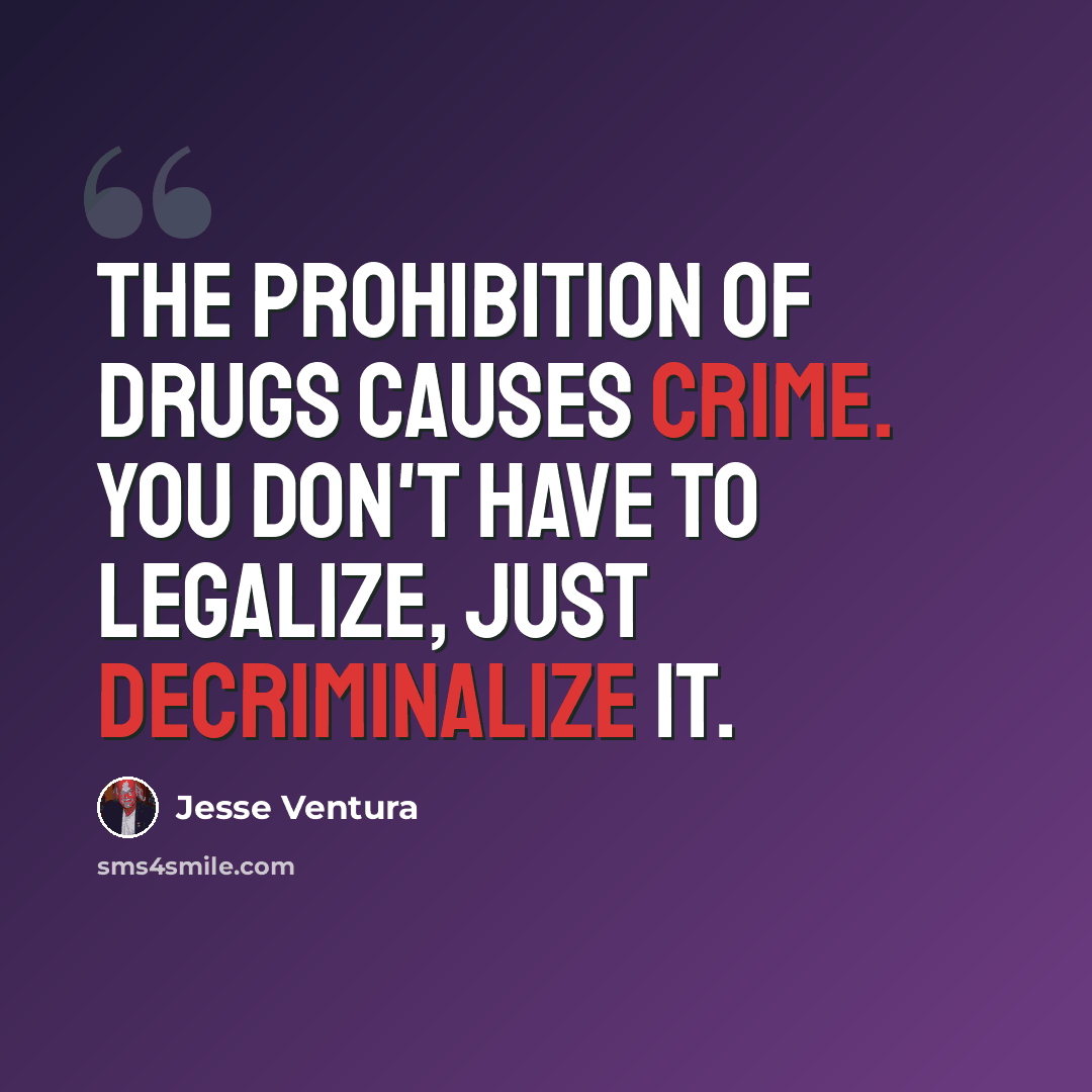 “The prohibition of drugs causes crime. You don't have to legalize, just decriminalize it.” quote by Jesse Ventura