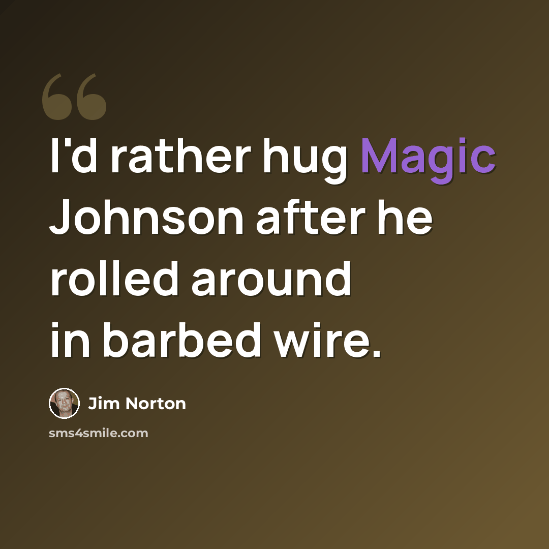 “I'd rather hug Magic Johnson after he rolled around in barbed wire.” quote by Jim Norton
