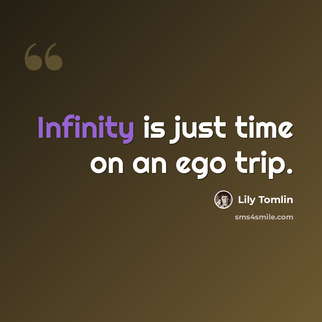 “Infinity is just time on an ego trip.” quote by Lily Tomlin