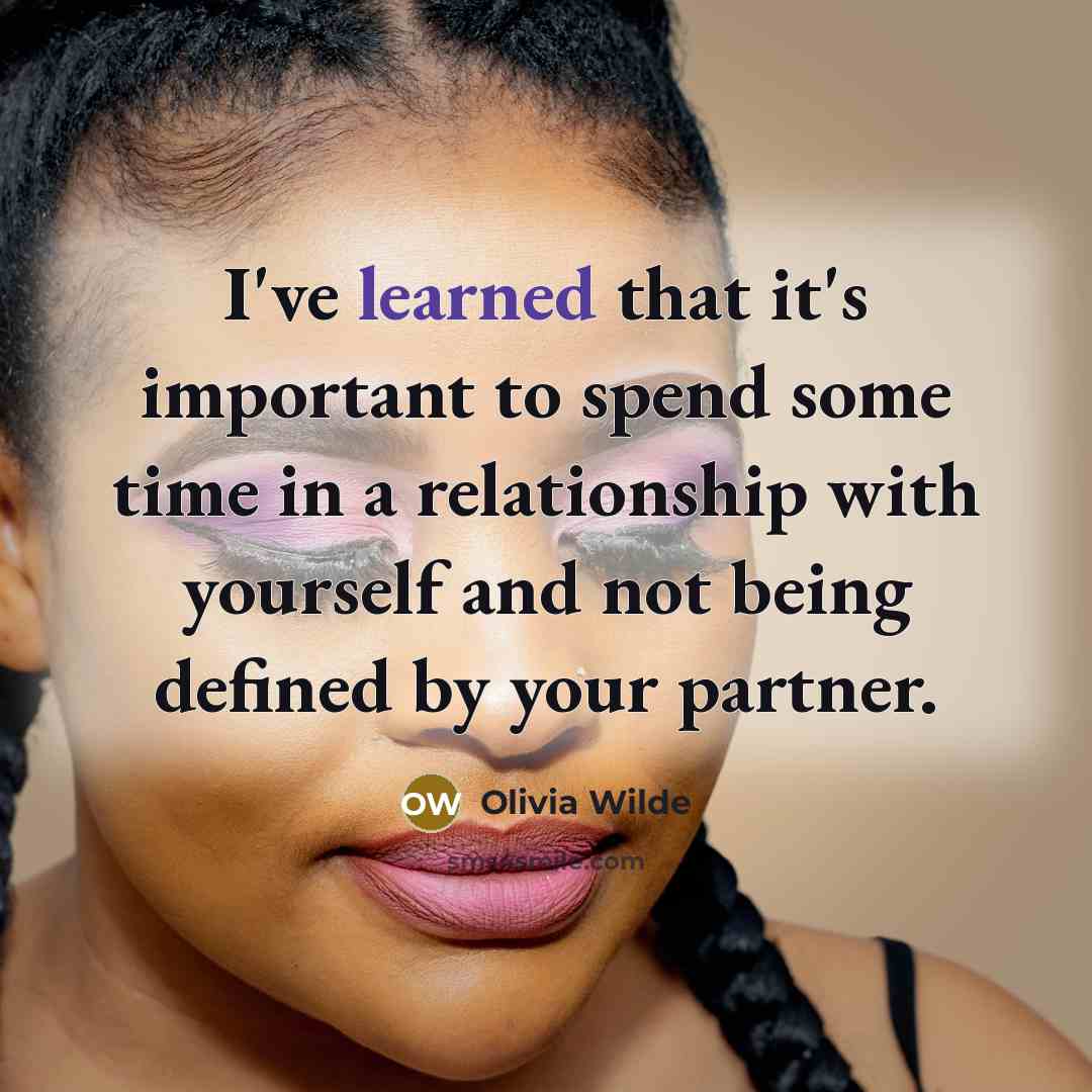 “I've learned that it's important to spend some time in a relationship with yourself and not being defined by your partner.” quote by Olivia Wilde
