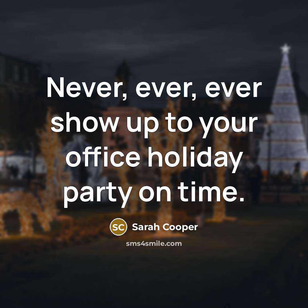 “Never, ever, ever show up to your office holiday party on time.” quote by Sarah Cooper