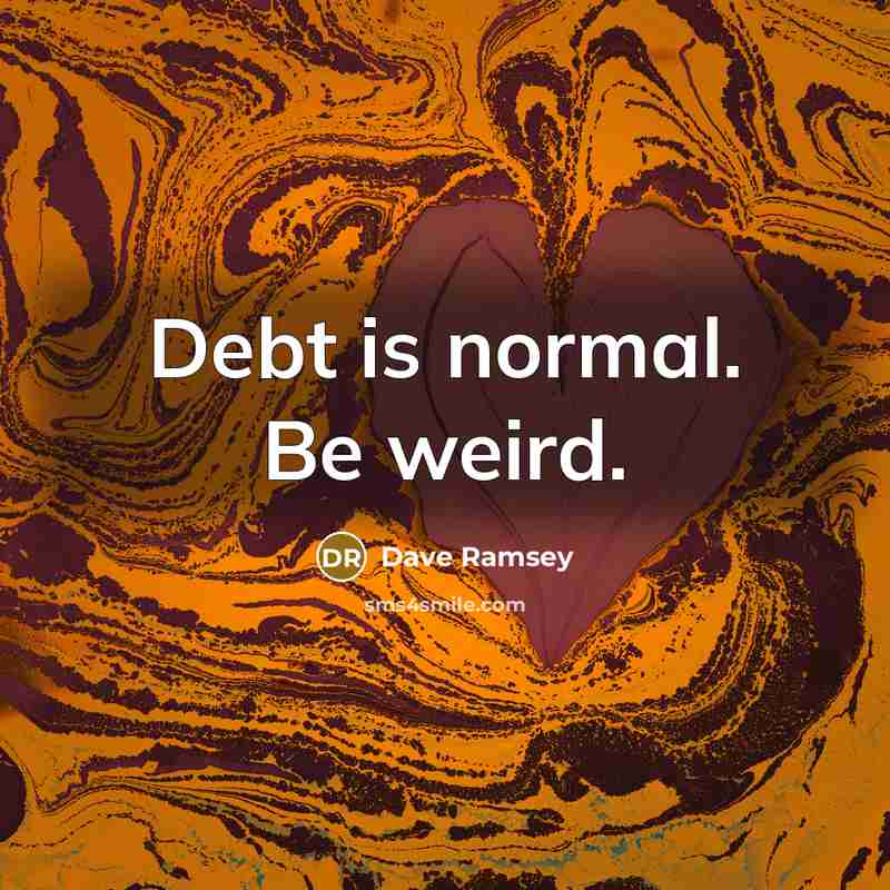 “Debt is normal. Be weird.” quote by Dave Ramsey