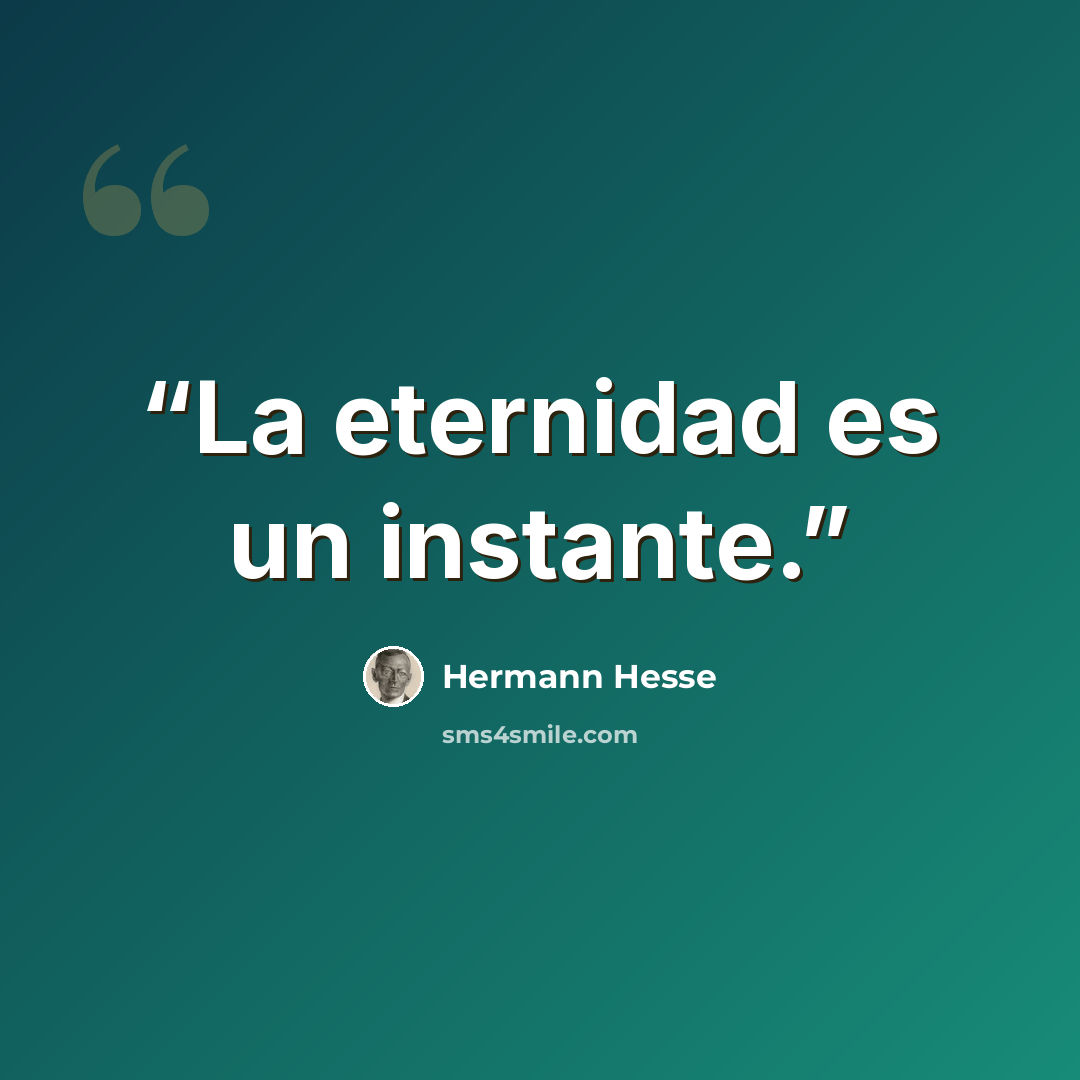 “La eternidad es un instante.” quote by Hermann Hesse