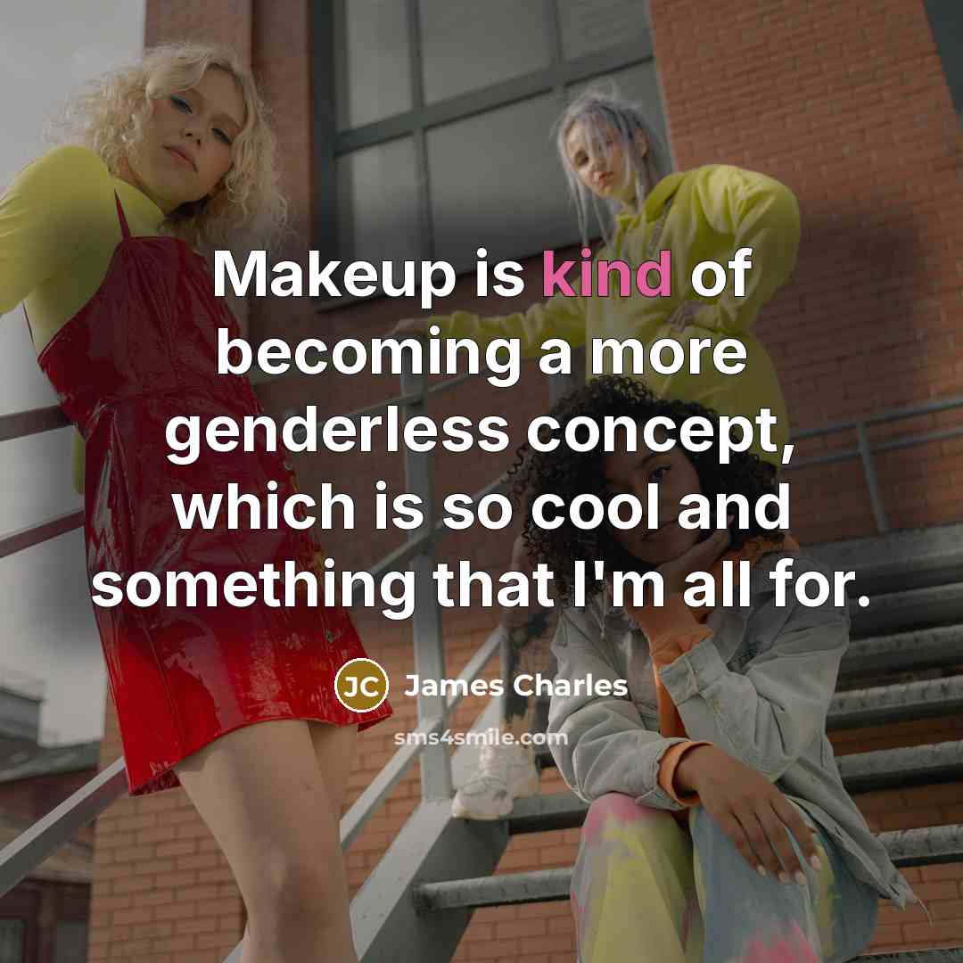 “Makeup is kind of becoming a more genderless concept, which is so cool and something that I'm all for.” quote by James Charles