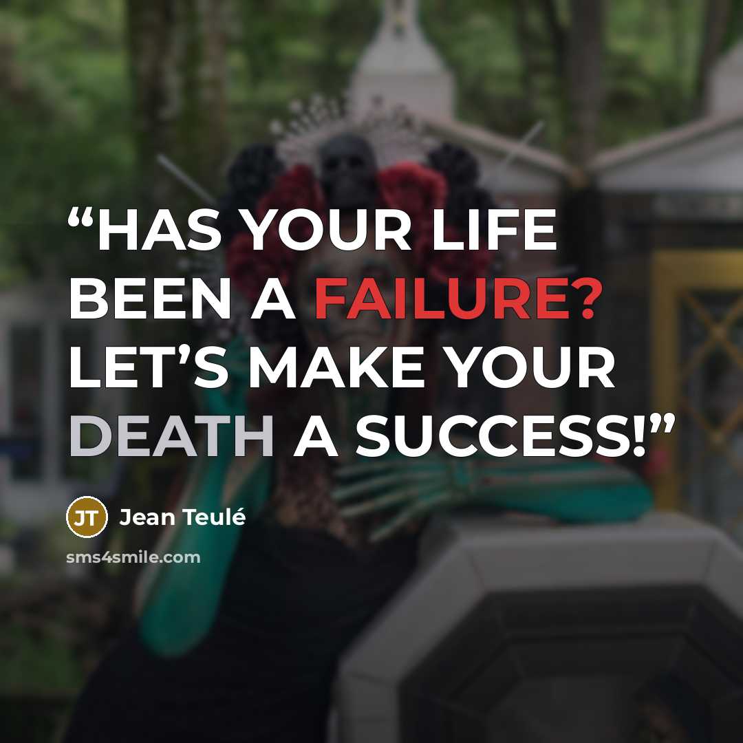 “HAS YOUR LIFE BEEN A FAILURE? LET’S MAKE YOUR DEATH A SUCCESS!” quote by Jean Teulé