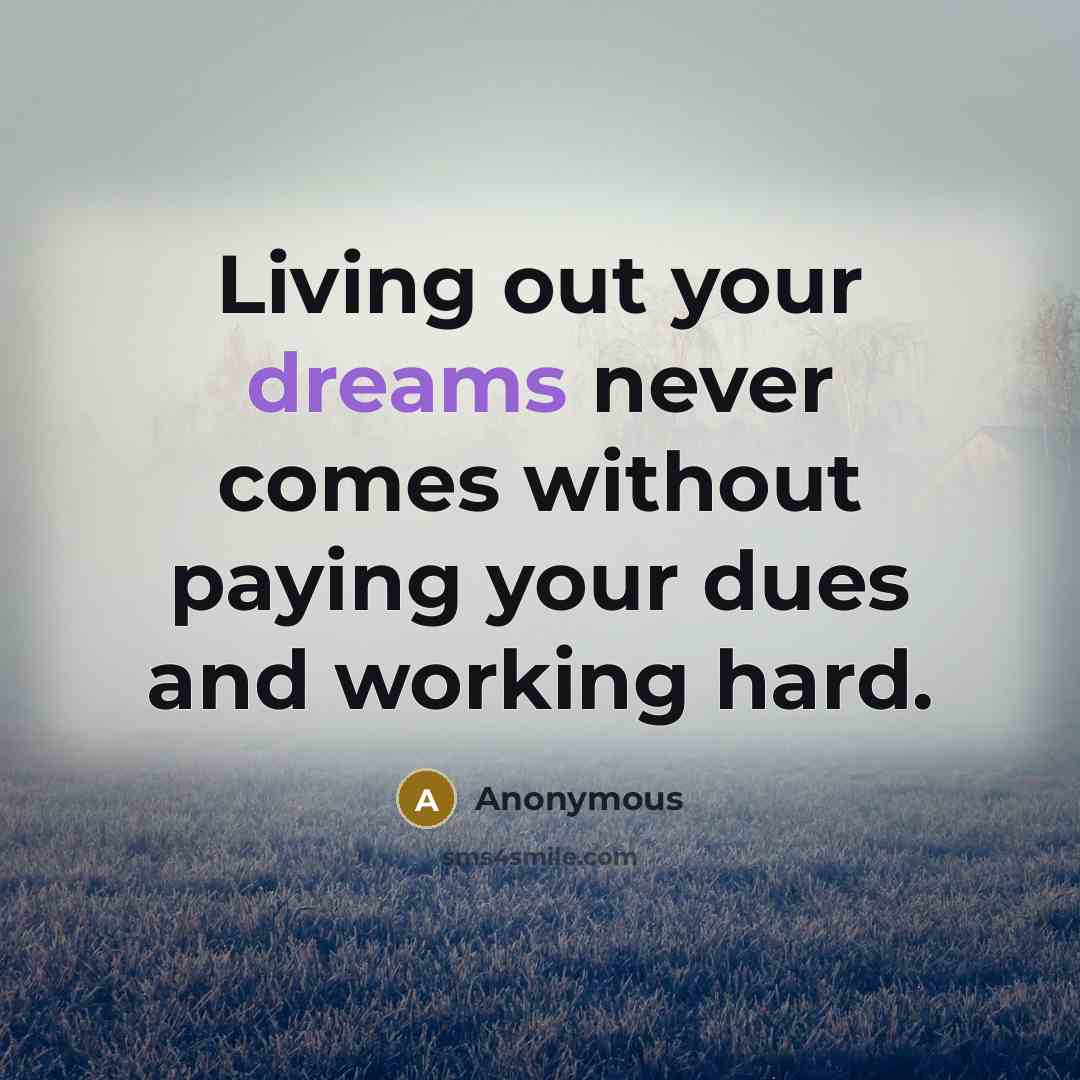 “Living out your dreams never comes without paying your dues and working hard.” quote by Anonymous