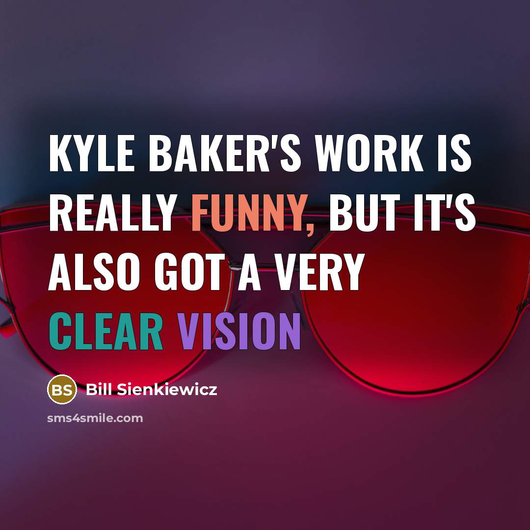 “Kyle Baker's work is really funny, but it's also got a very clear vision” quote by Bill Sienkiewicz