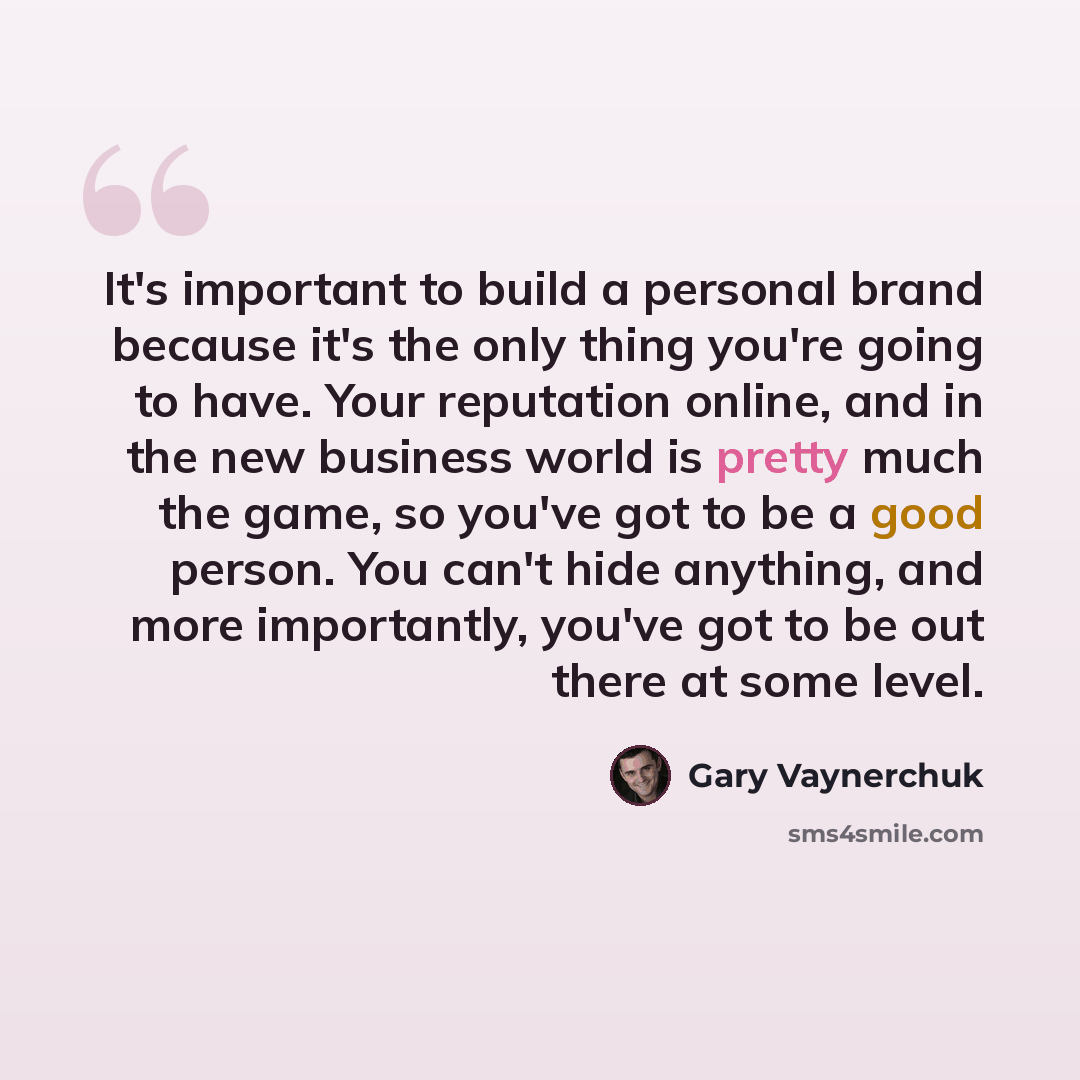 “It's important to build a personal brand because it's the only thing you're going to have. Your reputation online, and in the new business world is pretty much the game, so you've got to be a good person. You can't hide anything, and more importantly, you've got to be out there at some level.” quote by Gary Vaynerchuk