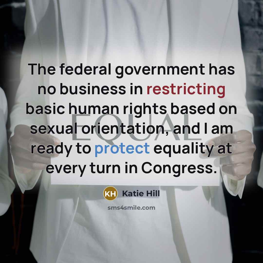 “The federal government has no business in restricting basic human rights based on sexual orientation, and I am ready to protect equality at every turn in Congress.” quote by Katie Hill
