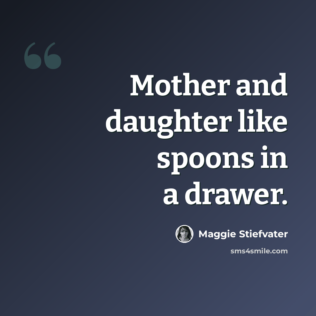 “Mother and daughter like spoons in a drawer.” quote by Maggie Stiefvater