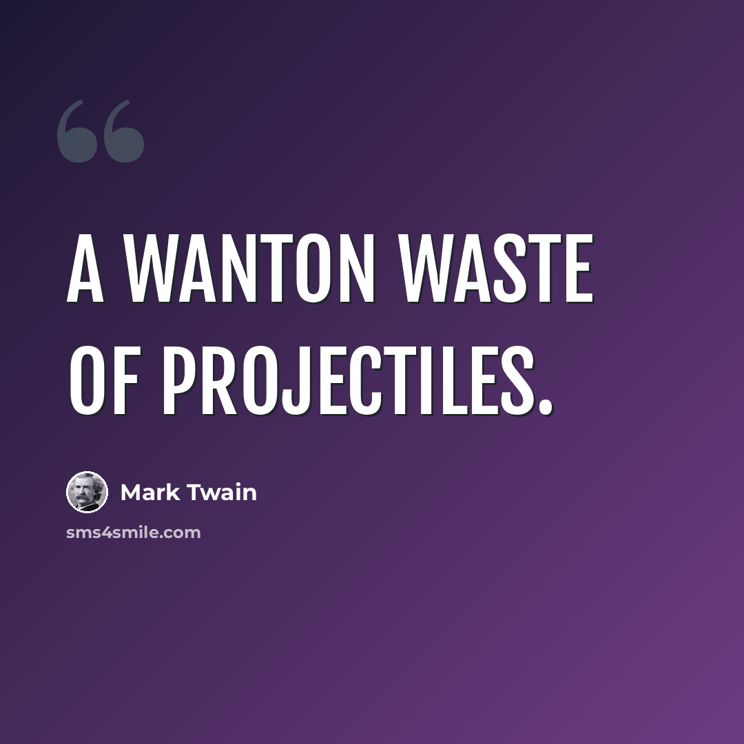 “A wanton waste of projectiles.” quote by Mark Twain