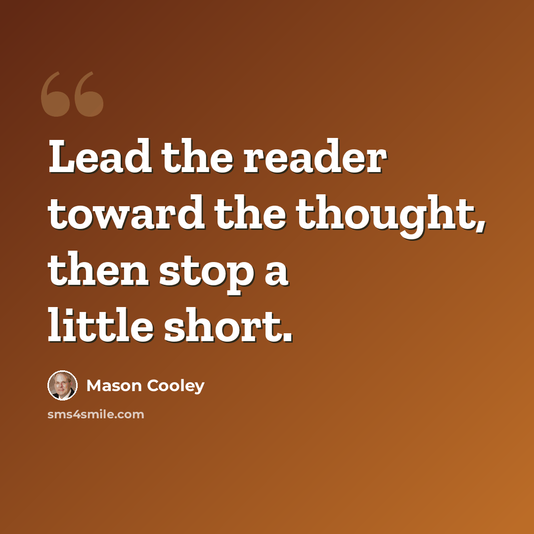 “Lead the reader toward the thought, then stop a little short.” quote by Mason Cooley