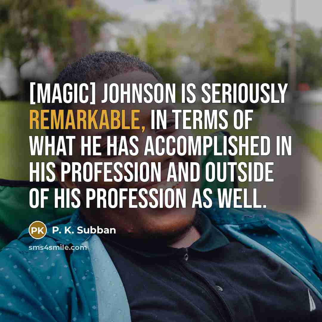 “[Magic] Johnson is seriously remarkable, in terms of what he has accomplished in his profession and outside of his profession as well.” quote by P. K. Subban