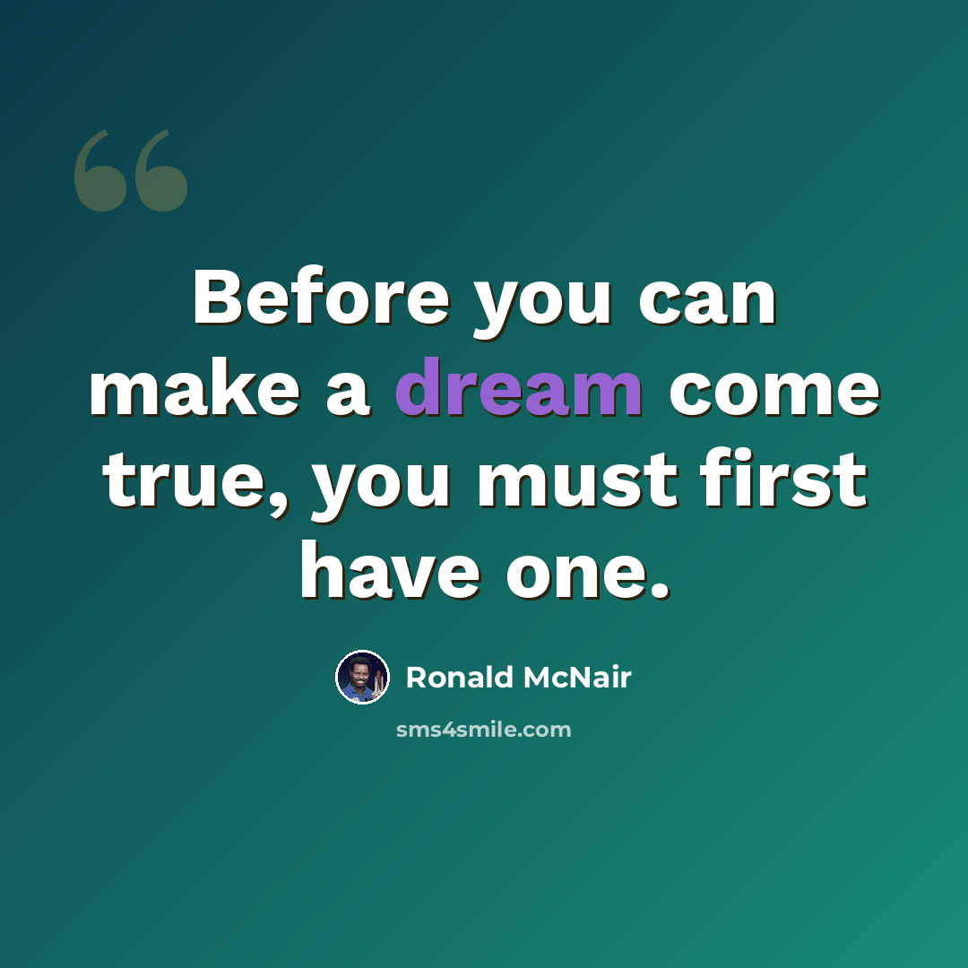 “Before you can make a dream come true, you must first have one.” quote by Ronald McNair
