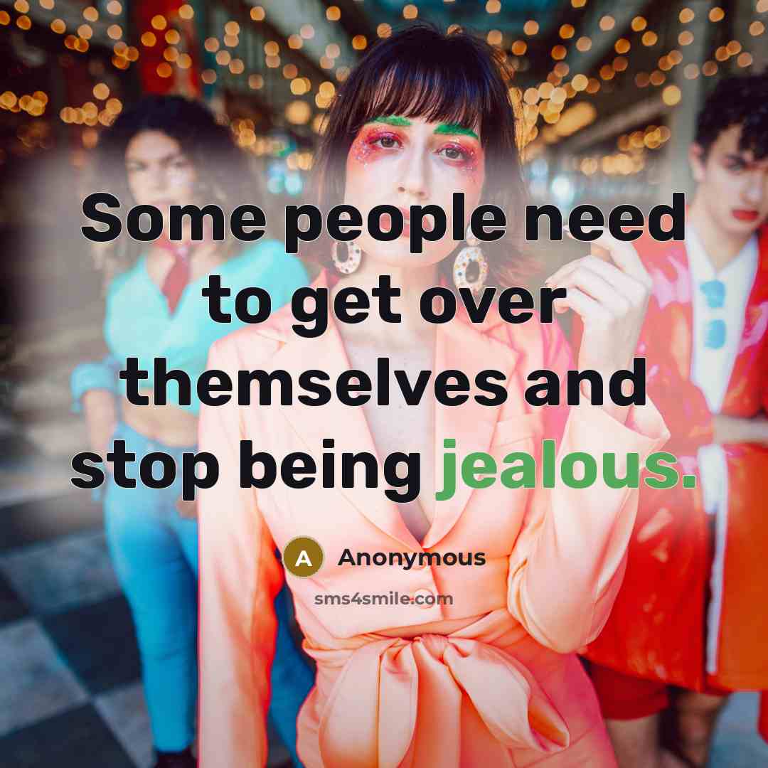 “Some people need to get over themselves and stop being jealous.” quote by Anonymous
