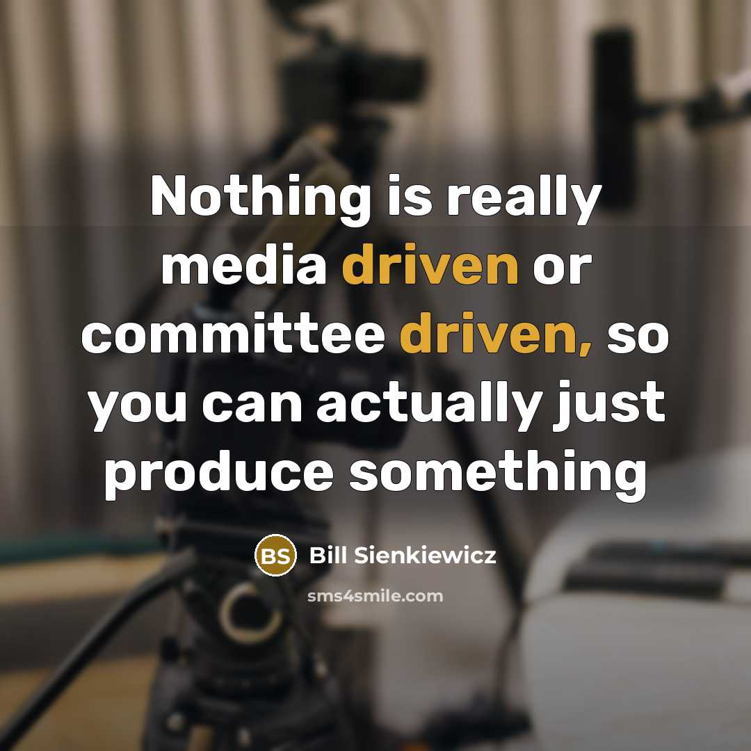“Nothing is really media driven or committee driven, so you can actually just produce something” quote by Bill Sienkiewicz