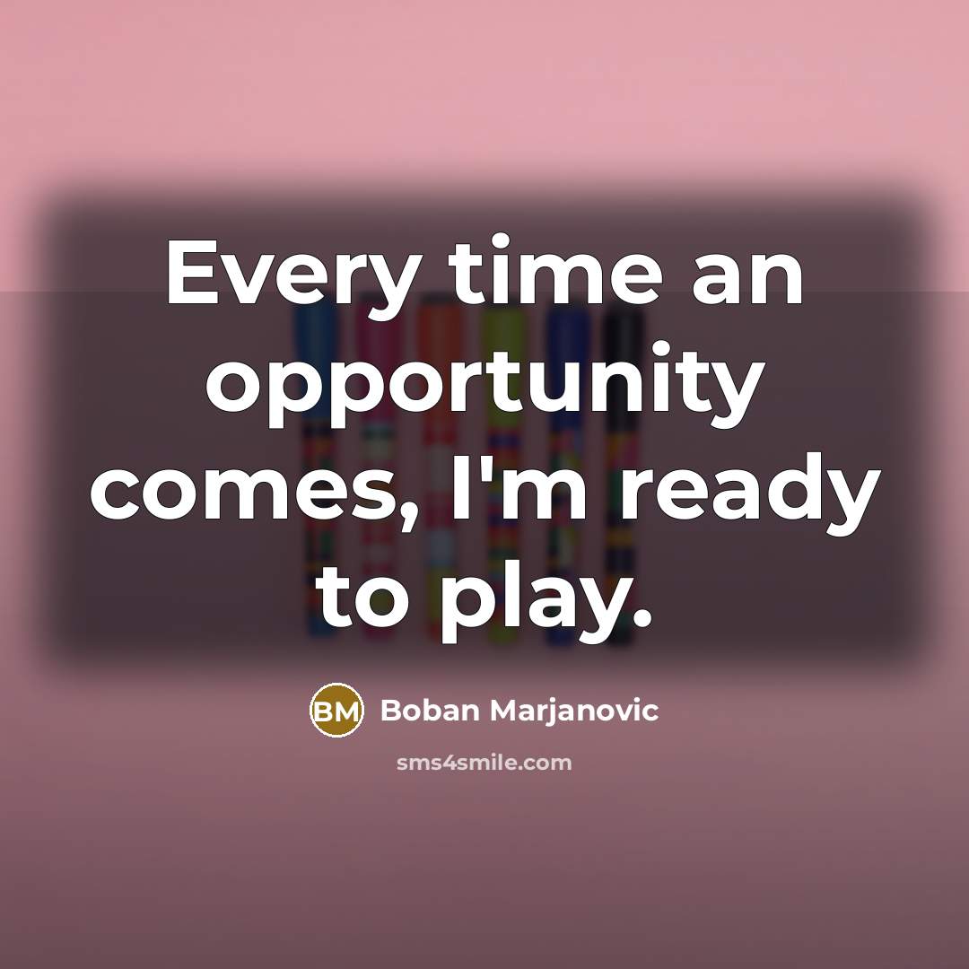 “Every time an opportunity comes, I'm ready to play.” quote by Boban Marjanovic