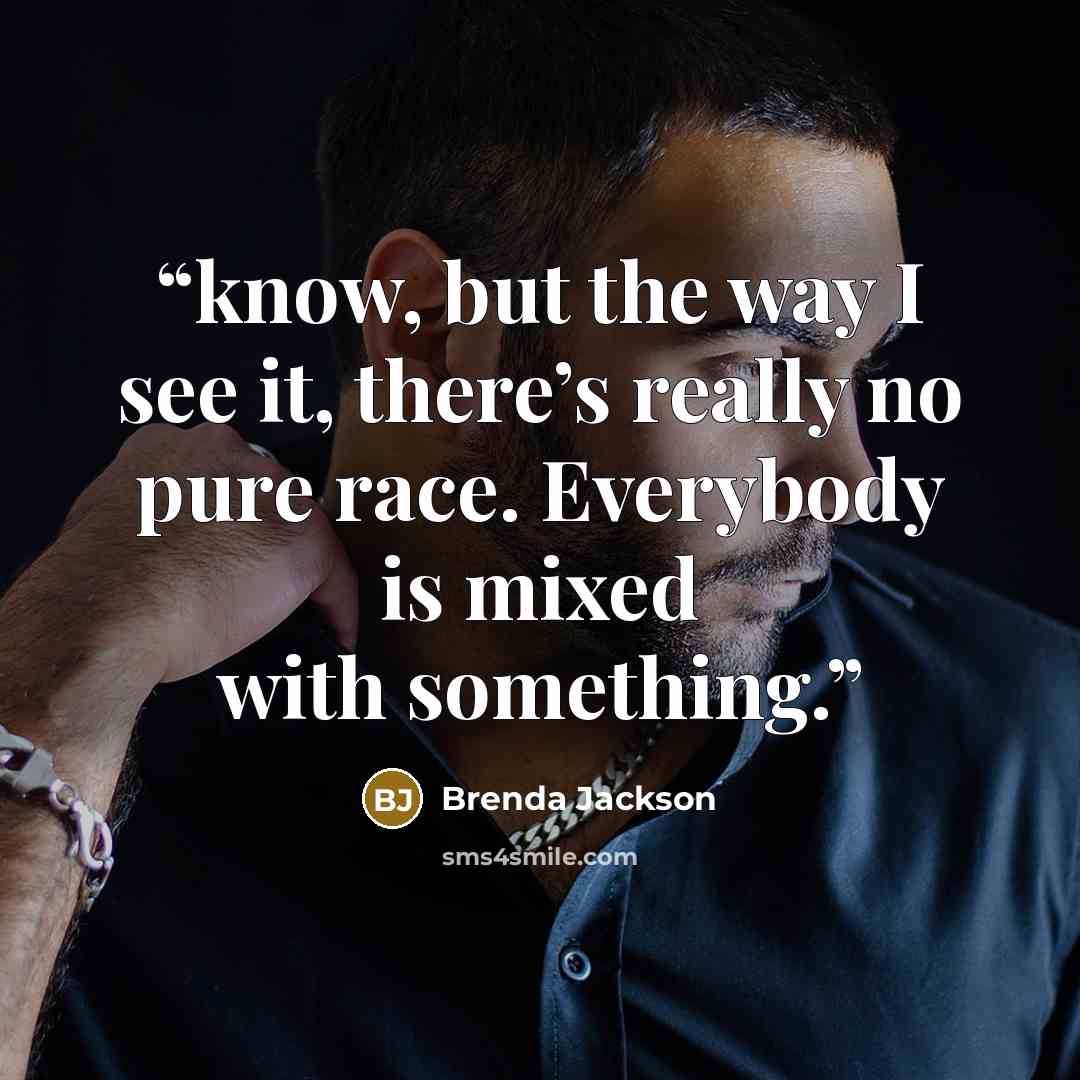 “know, but the way I see it, there’s really no pure race. Everybody is mixed with something.” quote by Brenda Jackson