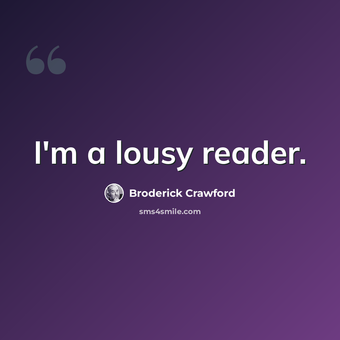 “I'm a lousy reader.” quote by Broderick Crawford