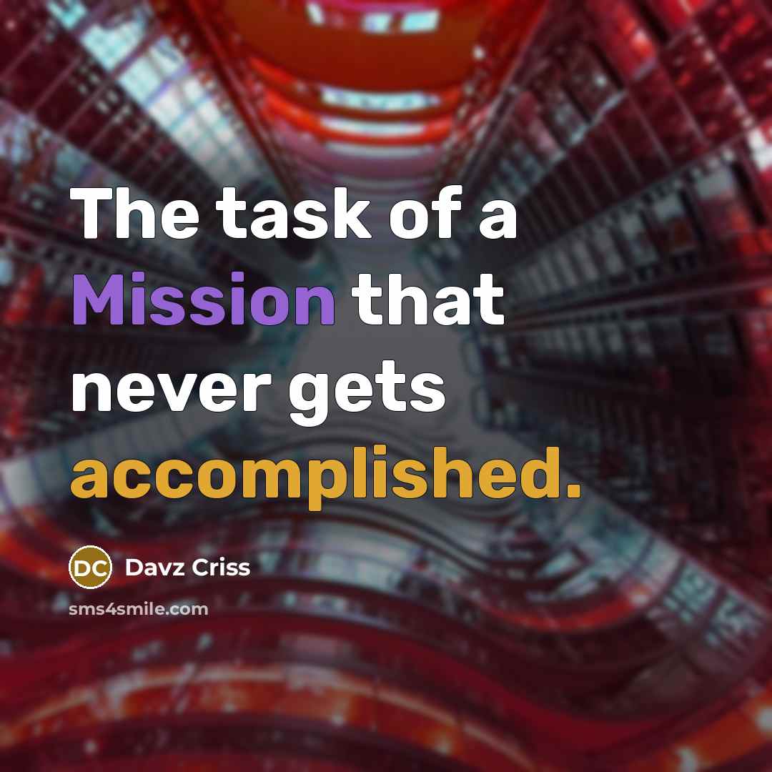 “The task of a Mission that never gets accomplished.” quote by Davz Criss