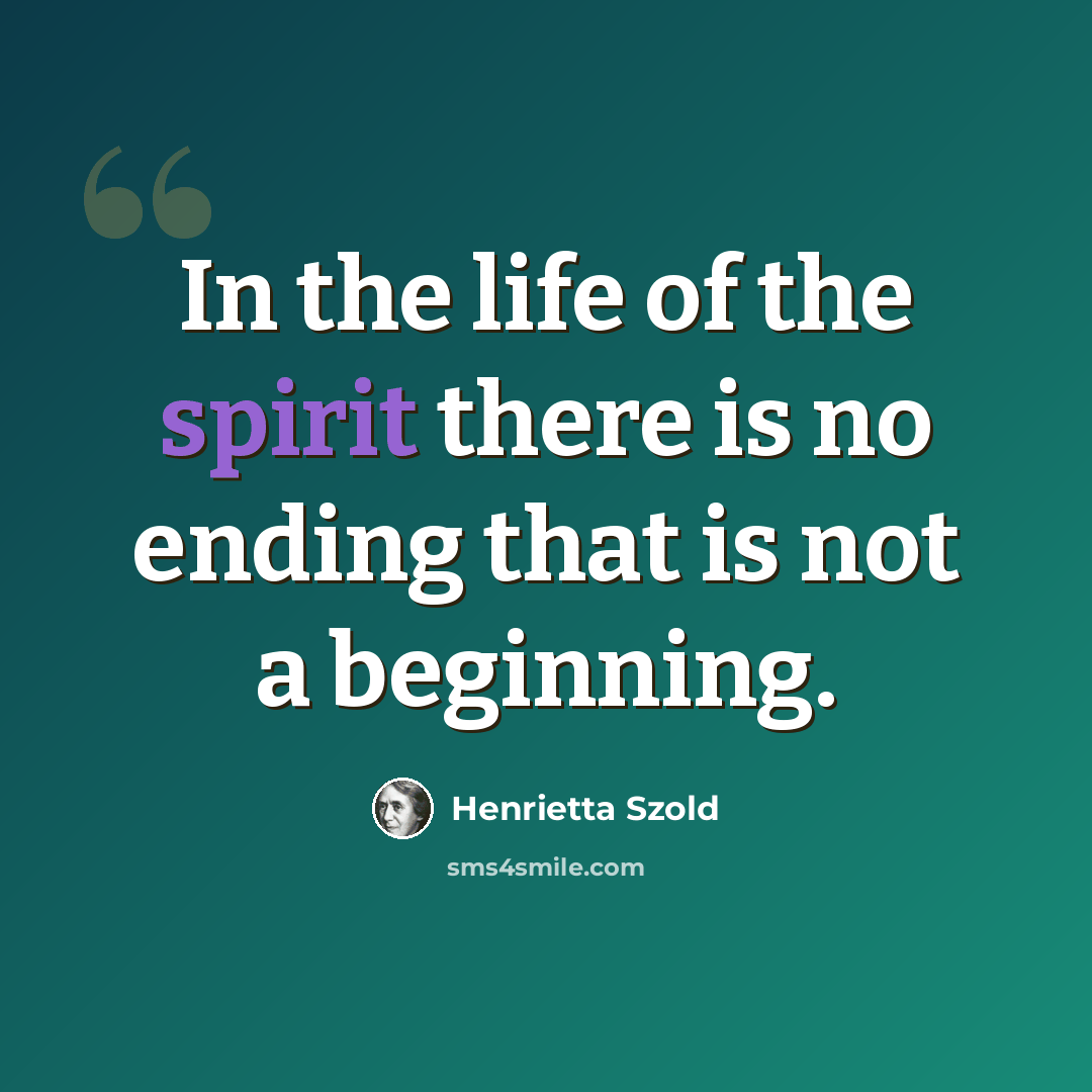 “In the life of the spirit there is no ending that is not a beginning.” quote by Henrietta Szold