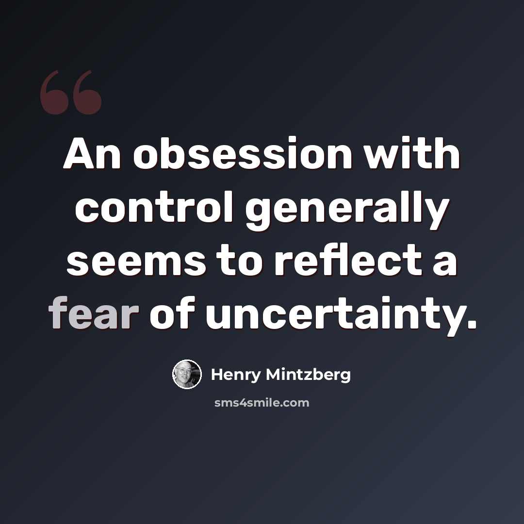 “An obsession with control generally seems to reflect a fear of uncertainty.” quote by Henry Mintzberg