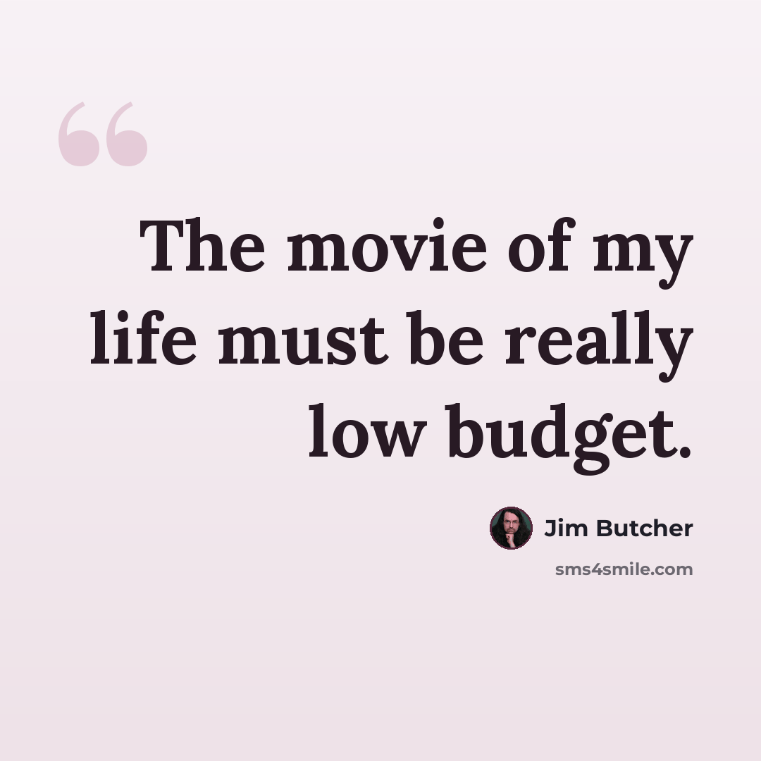 “The movie of my life must be really low budget.” quote by Jim Butcher
