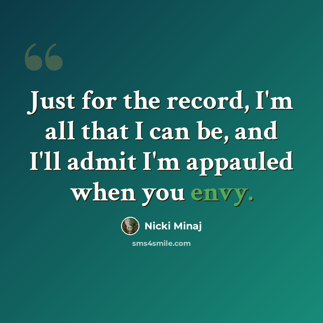 “Just for the record, I'm all that I can be, and I'll admit I'm appauled when you envy.” quote by Nicki Minaj
