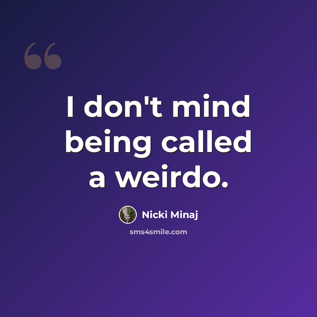 “I don't mind being called a weirdo.” quote by Nicki Minaj