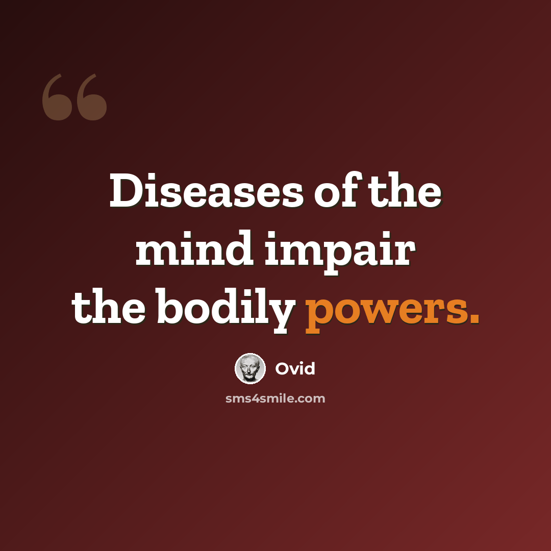 “Diseases of the mind impair the bodily powers.” quote by Ovid