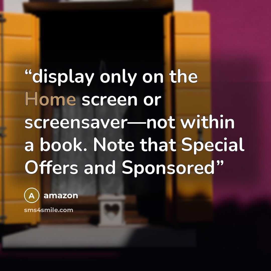 “display only on the Home screen or screensaver—not within a book. Note that Special Offers and Sponsored” quote by Amazon