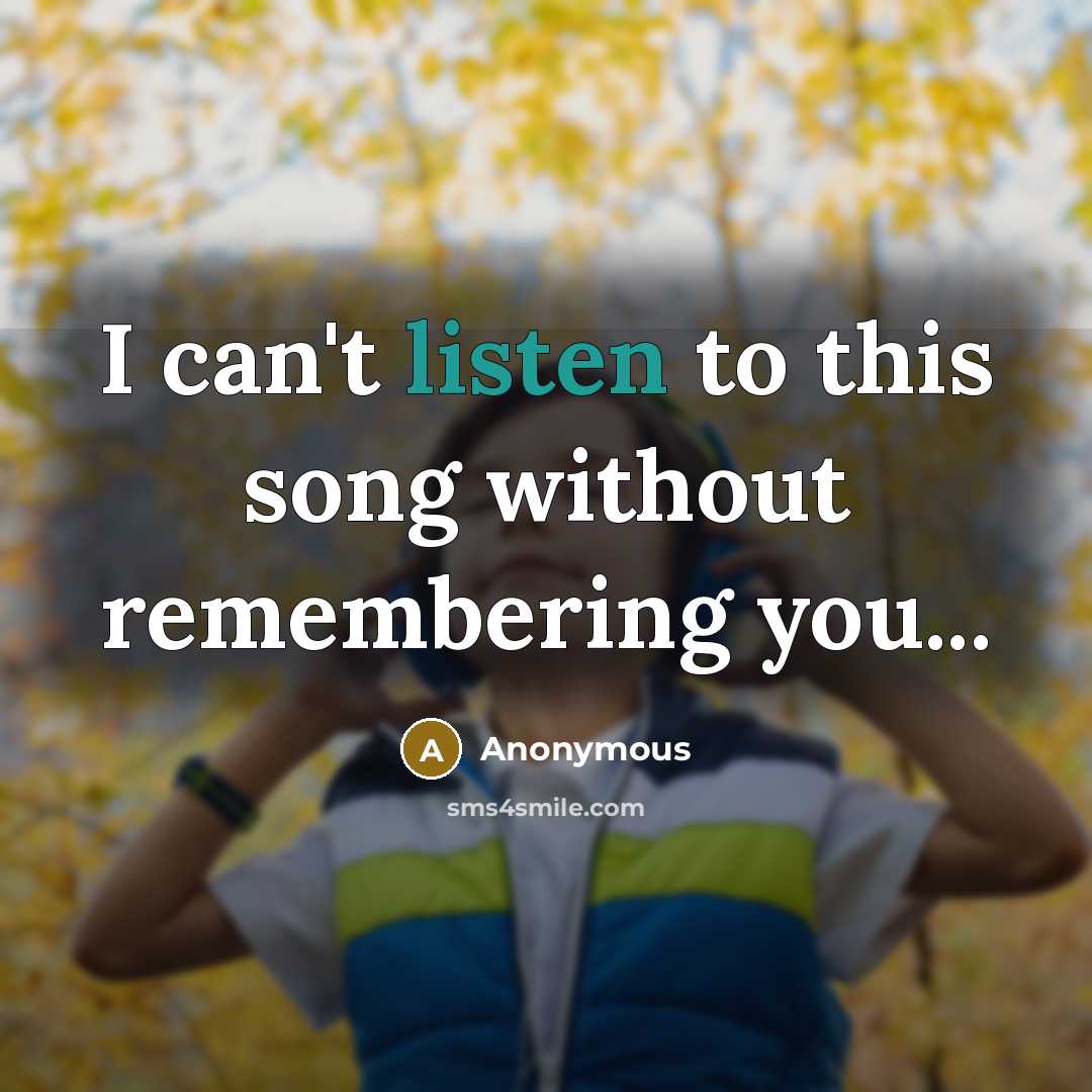 “I can't listen to this song without remembering you...” quote by Anonymous