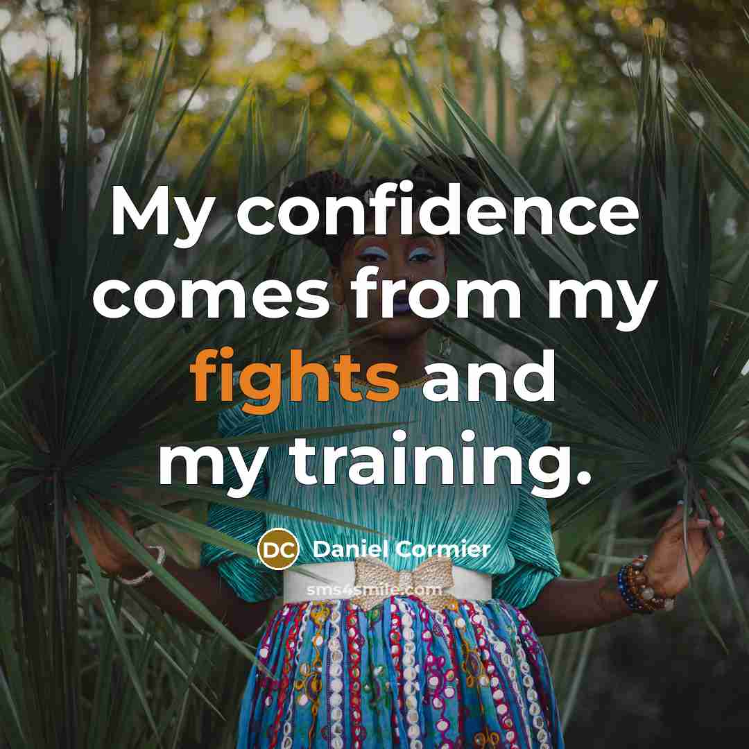 “My confidence comes from my fights and my training.” quote by Daniel Cormier