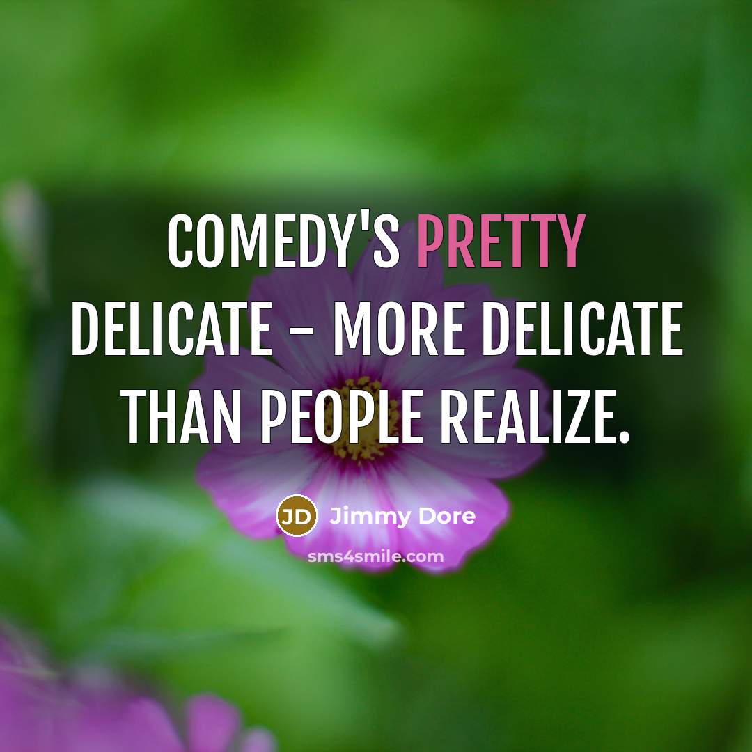 “Comedy's pretty delicate - more delicate than people realize.” quote by Jimmy Dore