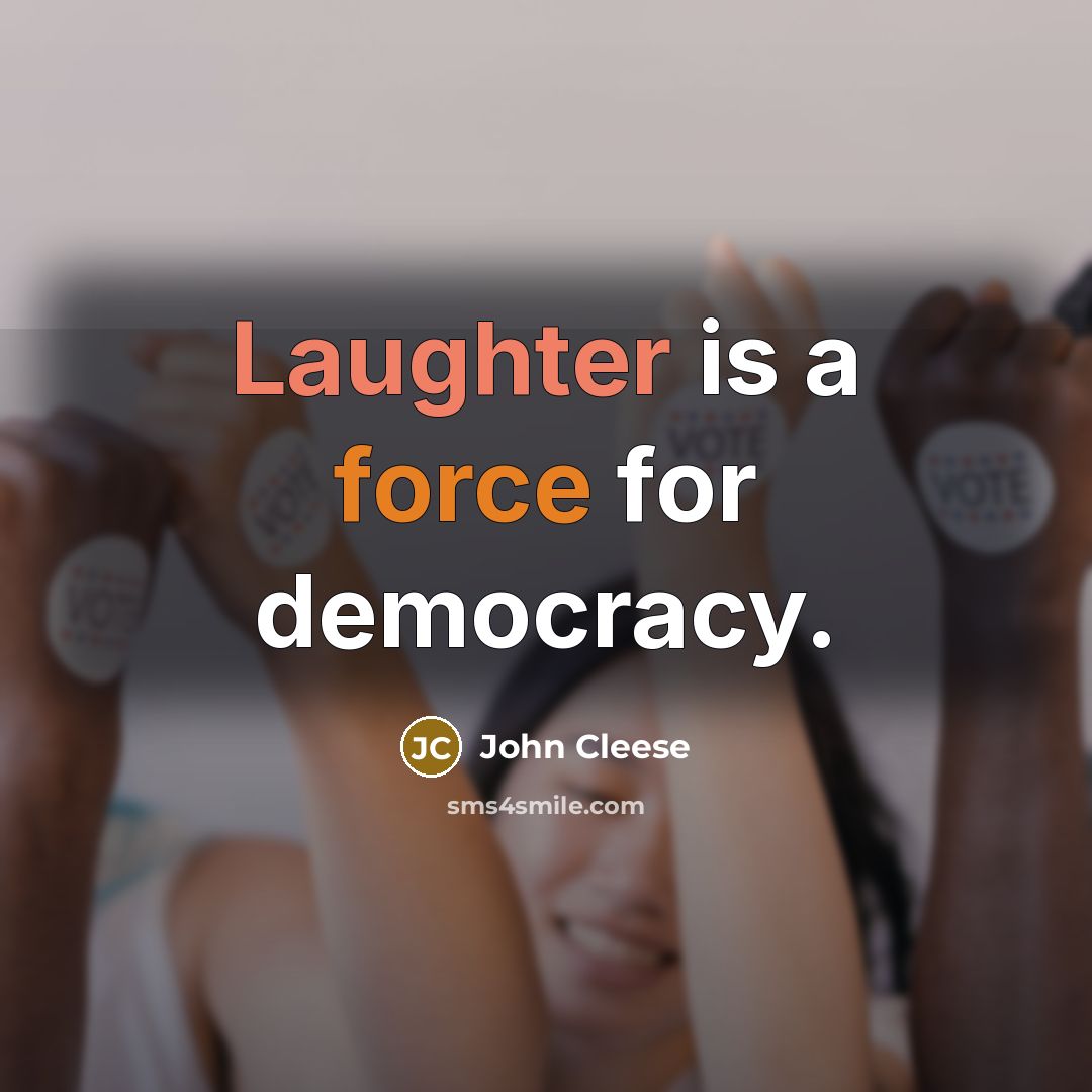 “Laughter is a force for democracy.” quote by John Cleese