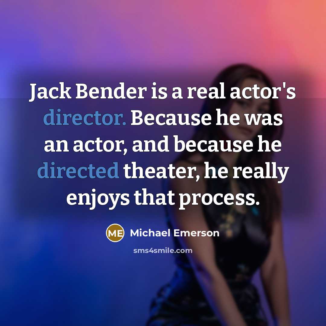 “Jack Bender is a real actor's director. Because he was an actor, and because he directed theater, he really enjoys that process.” quote by Michael Emerson