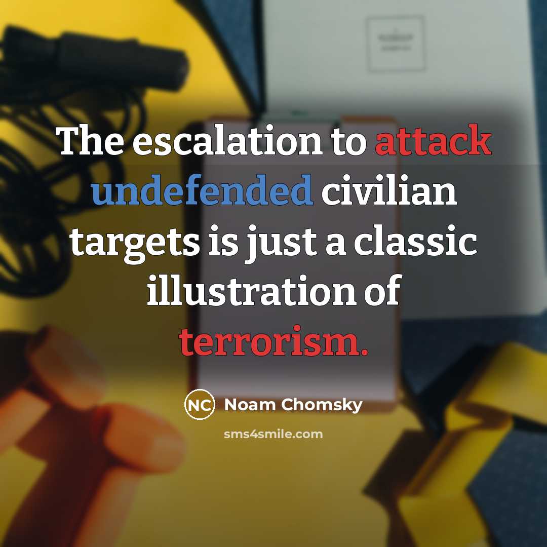 “The escalation to attack undefended civilian targets is just a classic illustration of terrorism.” quote by Noam Chomsky