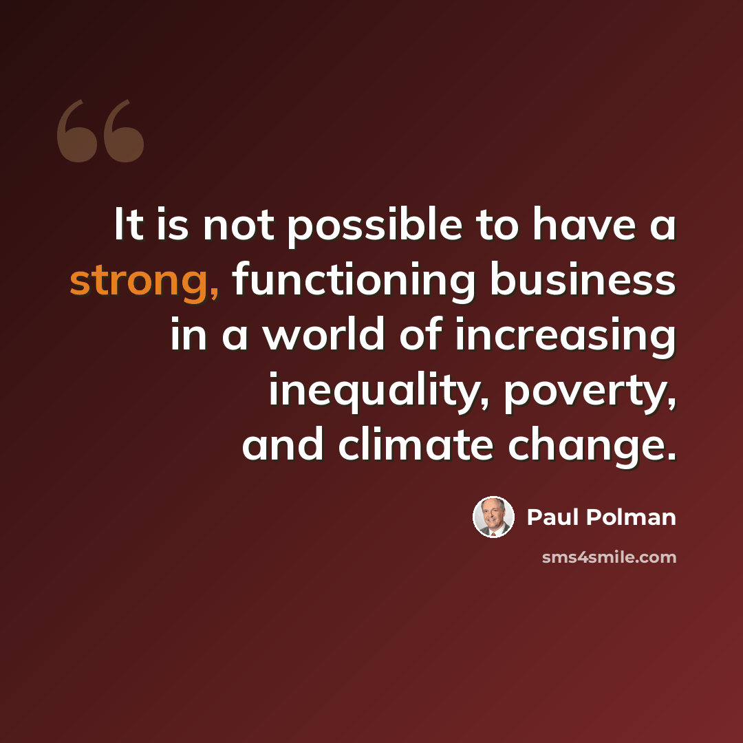 “It is not possible to have a strong, functioning business in a world of increasing inequality, poverty, and climate change.” quote by Paul Polman